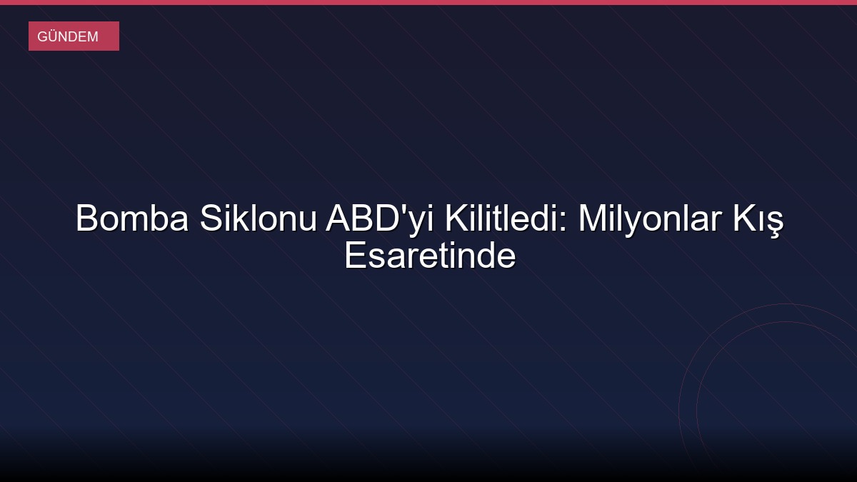 Bomba Siklonu ABD'yi Kilitledi: Milyonlar Kış Esaretinde