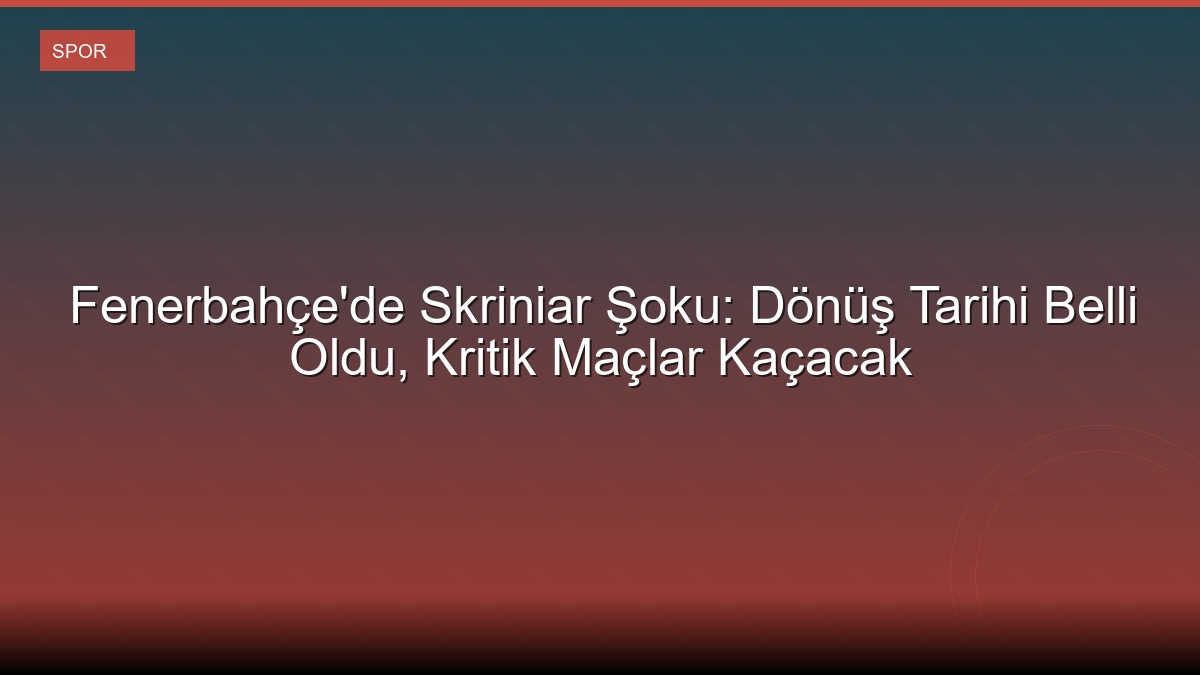 Fenerbahçe'de Skriniar Şoku: Dönüş Tarihi Belli Oldu, Kritik Maçlar Kaçacak