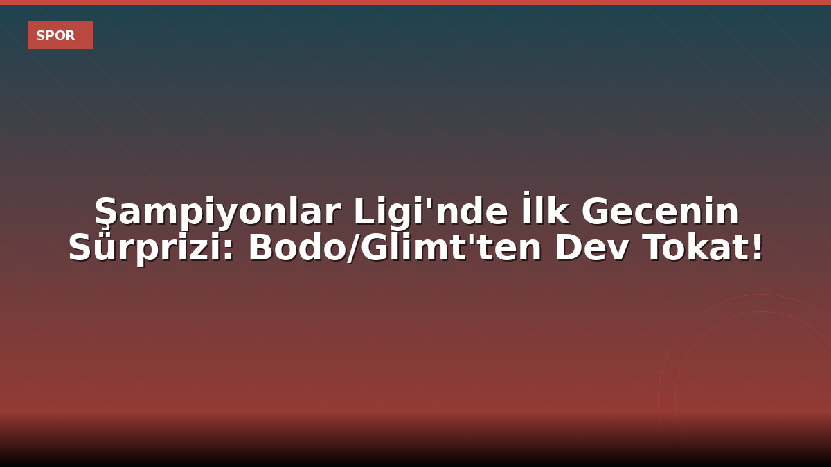 Şampiyonlar Ligi'nde İlk Gecenin Sürprizi: Bodo/Glimt'ten Dev Tokat!